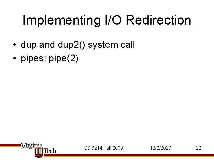 Implementing I/O Redirection • dup and dup 2() system call • pipes: pipe(2) CS