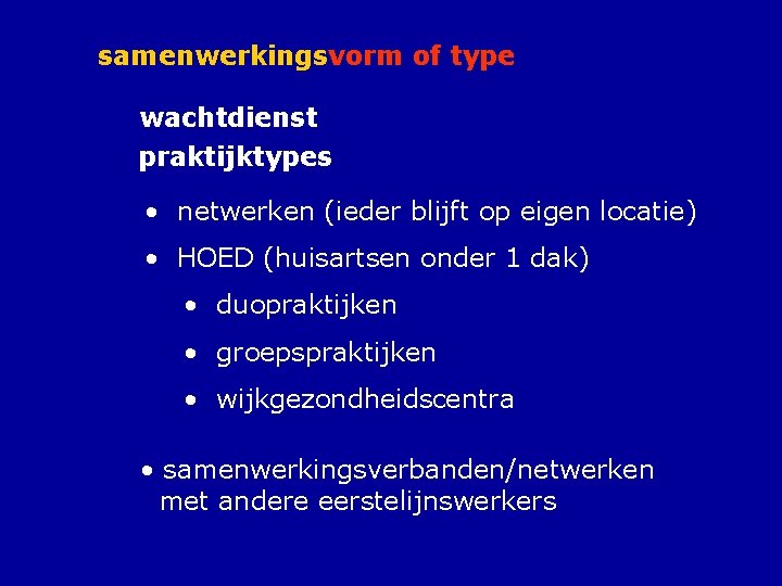 samenwerkingsvorm of type wachtdienst praktijktypes • netwerken (ieder blijft op eigen locatie) • HOED