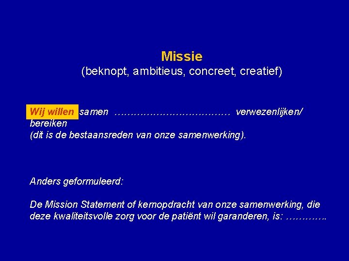 Missie (beknopt, ambitieus, concreet, creatief) Wij willen samen ……………… verwezenlijken/ bereiken (dit is de