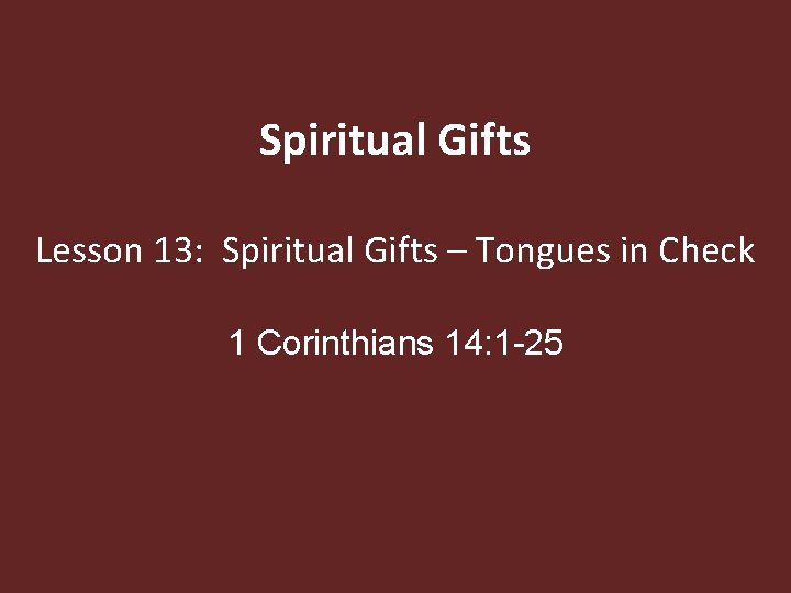 Spiritual Gifts Lesson 13: Spiritual Gifts – Tongues in Check 1 Corinthians 14: 1