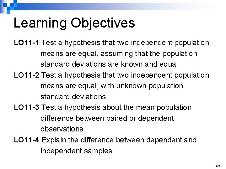 Learning Objectives LO 11 -1 Test a hypothesis that two independent population means are