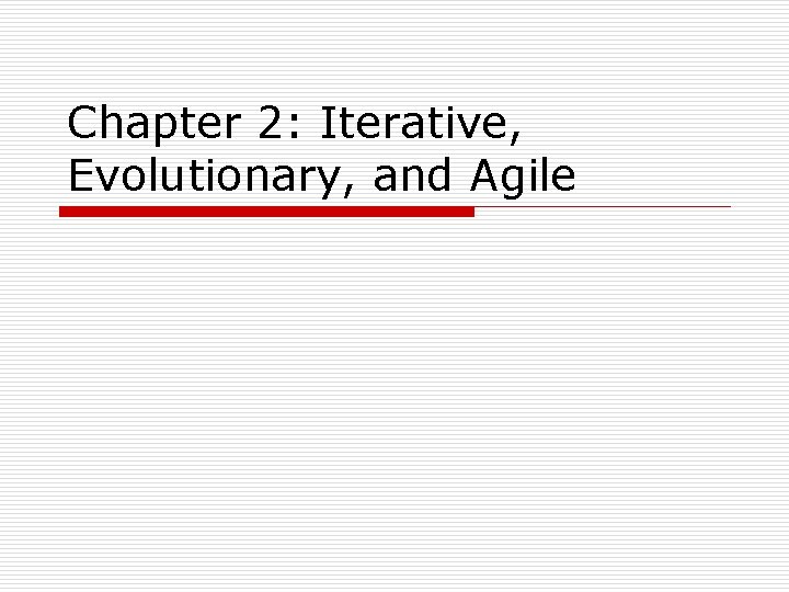 Chapter 2: Iterative, Evolutionary, and Agile 