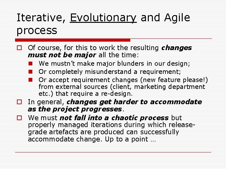 Iterative, Evolutionary and Agile process o Of course, for this to work the resulting