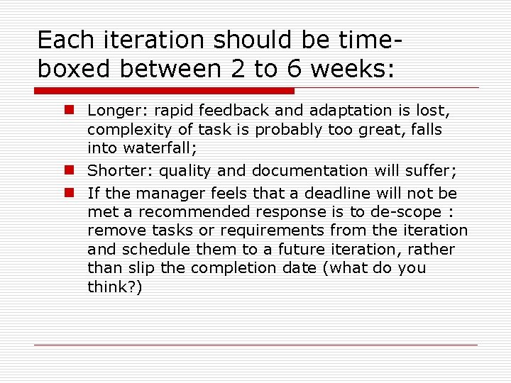 Each iteration should be timeboxed between 2 to 6 weeks: n Longer: rapid feedback