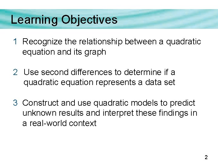 Learning Objectives 1 Recognize the relationship between a quadratic equation and its graph 2
