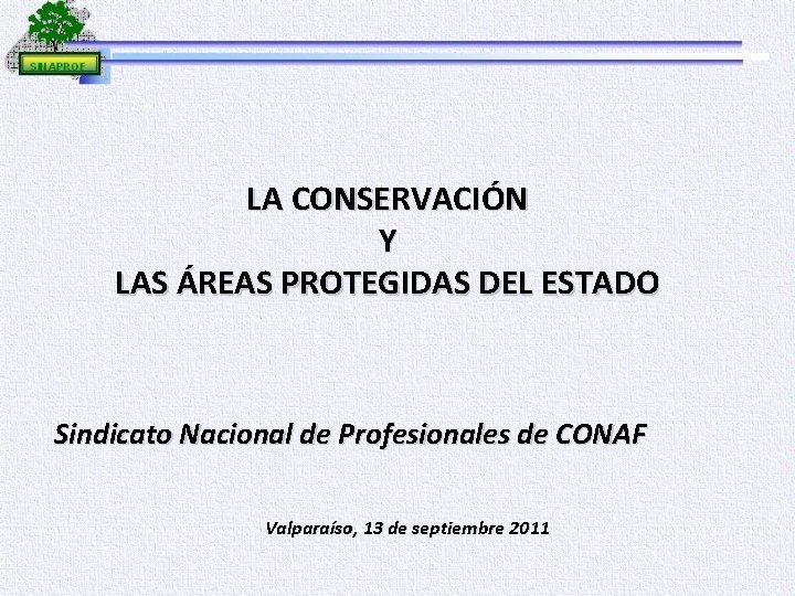 LA CONSERVACIÓN Y LAS ÁREAS PROTEGIDAS DEL ESTADO Sindicato Nacional de Profesionales de CONAF