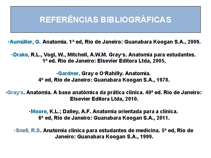 REFERÊNCIAS BIBLIOGRÁFICAS • Aumüller, G. Anatomia. 1ª ed, Rio de Janeiro: Guanabara Koogan S.