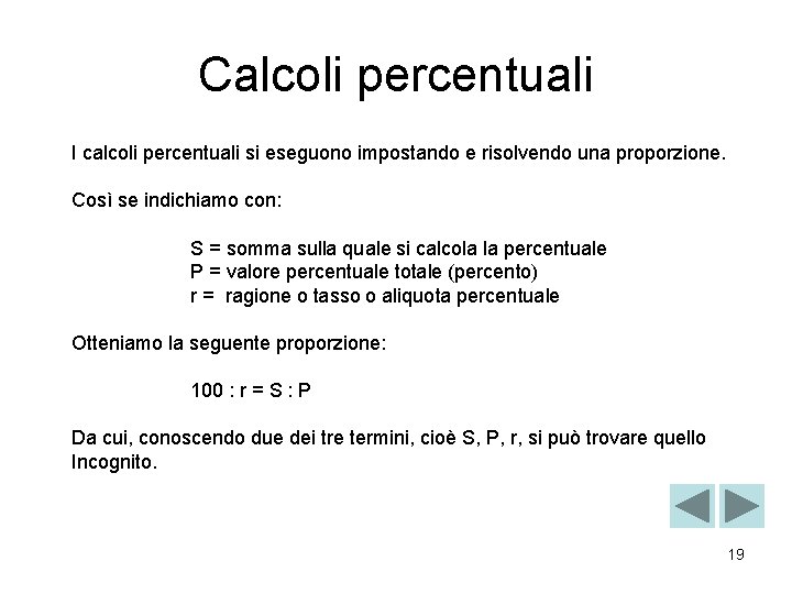 Calcoli percentuali I calcoli percentuali si eseguono impostando e risolvendo una proporzione. Così se