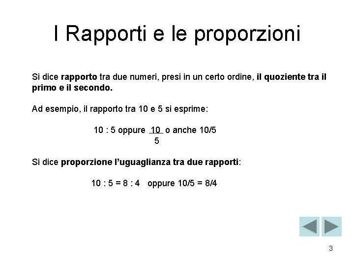 I Rapporti e le proporzioni Si dice rapporto tra due numeri, presi in un