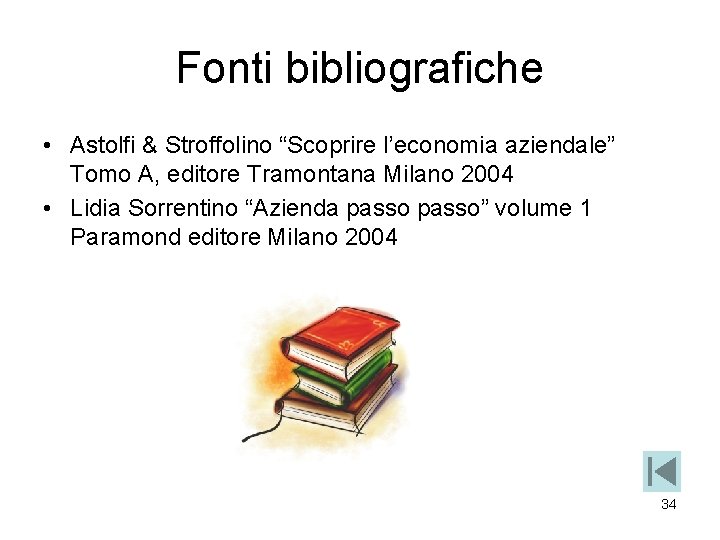 Fonti bibliografiche • Astolfi & Stroffolino “Scoprire l’economia aziendale” Tomo A, editore Tramontana Milano