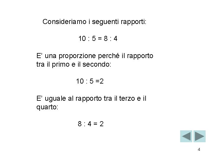 Consideriamo i seguenti rapporti: 10 : 5 = 8 : 4 E’ una proporzione