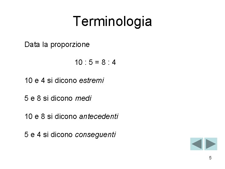 Terminologia Data la proporzione 10 : 5 = 8 : 4 10 e 4