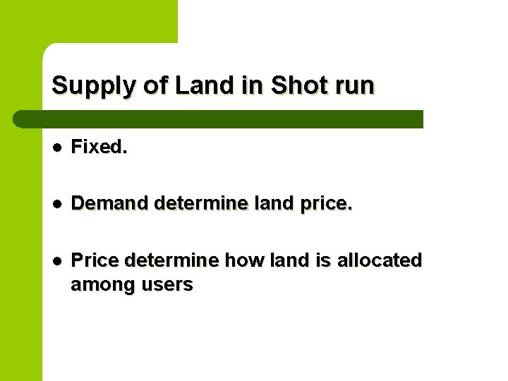 Supply of Land in Shot run l Fixed. l Demand determine land price. l