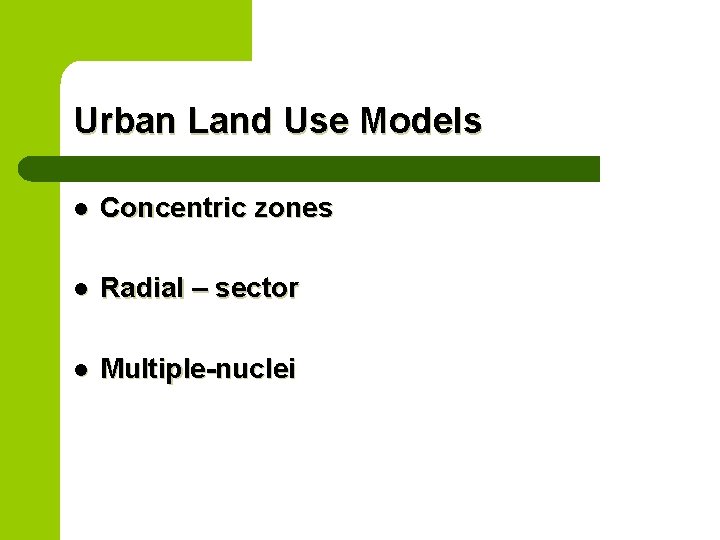 Urban Land Use Models l Concentric zones l Radial – sector l Multiple-nuclei 