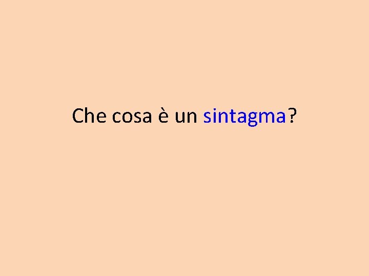 Che cosa è un sintagma? Che cosa è un sintagma?