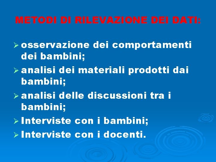 METODI DI RILEVAZIONE DEI DATI: Ø osservazione dei comportamenti dei bambini; Ø analisi dei METODI DI RILEVAZIONE DEI DATI: Ø osservazione dei comportamenti dei bambini; Ø analisi dei