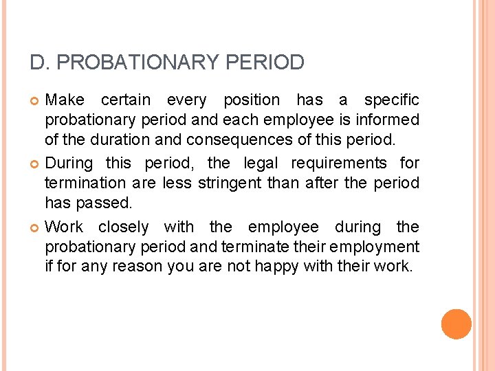 D. PROBATIONARY PERIOD Make certain every position has a specific probationary period and each