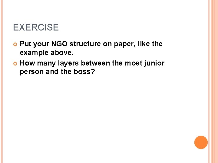 EXERCISE Put your NGO structure on paper, like the example above. How many layers