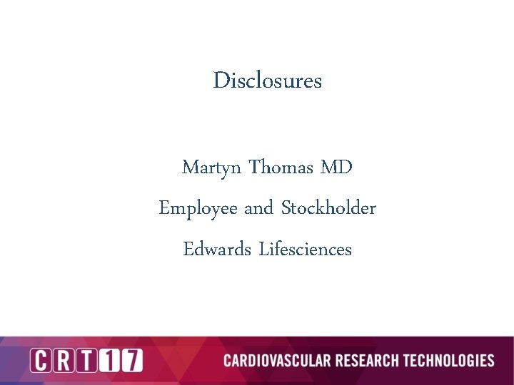 Disclosures Martyn Thomas MD Employee and Stockholder Edwards Lifesciences 