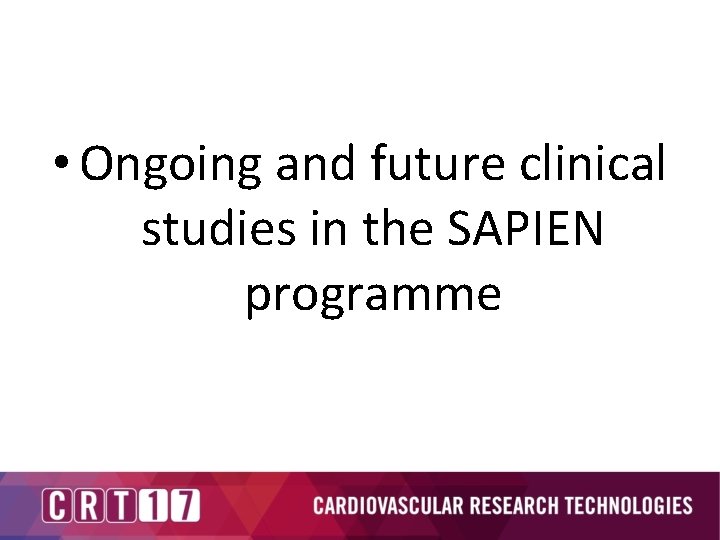  • Ongoing and future clinical studies in the SAPIEN programme 