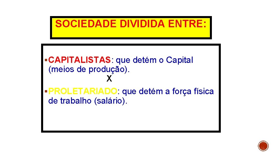 SOCIEDADE DIVIDIDA ENTRE: § CAPITALISTAS: que detém o Capital (meios de produção). X §