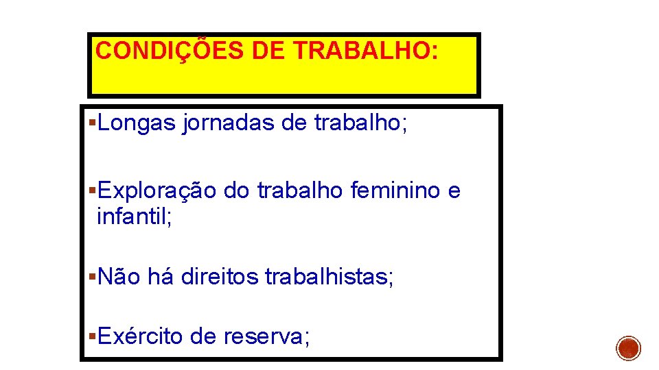 CONDIÇÕES DE TRABALHO: §Longas jornadas de trabalho; §Exploração do trabalho feminino e infantil; §Não
