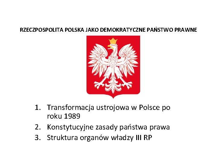RZECZPOSPOLITA POLSKA JAKO DEMOKRATYCZNE PAŃSTWO PRAWNE 1. Transformacja ustrojowa w Polsce po roku 1989