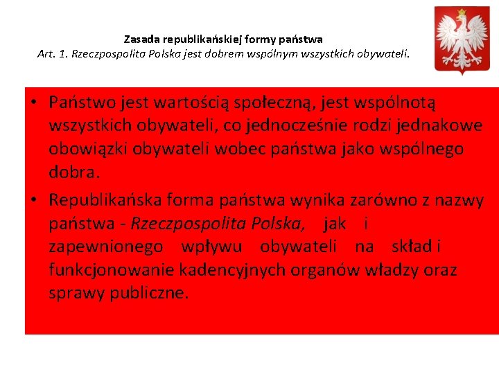 Zasada republikańskiej formy państwa Art. 1. Rzeczpospolita Polska jest dobrem wspólnym wszystkich obywateli. •