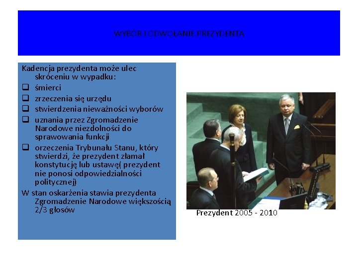 WYBÓR I ODWOŁANIE PREZYDENTA Kadencja prezydenta może ulec skróceniu w wypadku: q śmierci q