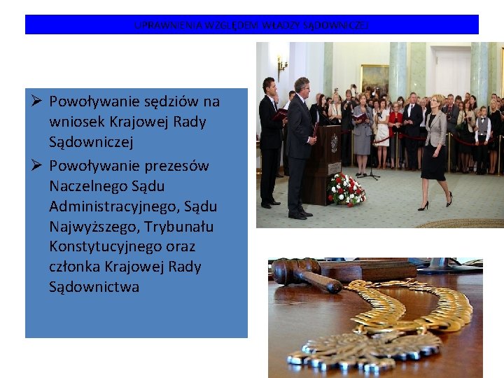 UPRAWNIENIA WZGLĘDEM WŁADZY SĄDOWNICZEJ Ø Powoływanie sędziów na wniosek Krajowej Rady Sądowniczej Ø Powoływanie