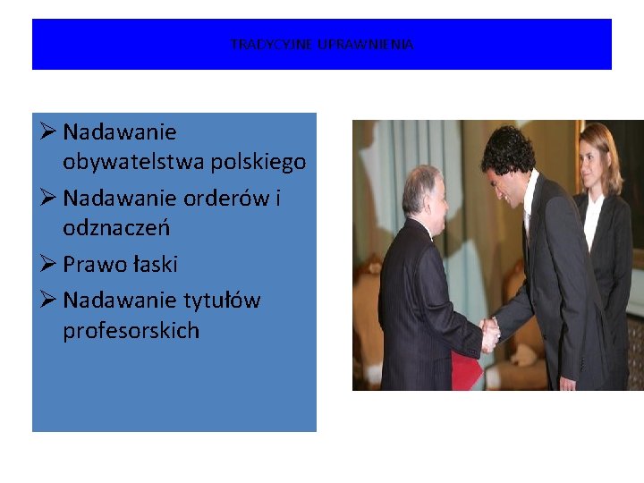 TRADYCYJNE UPRAWNIENIA Ø Nadawanie obywatelstwa polskiego Ø Nadawanie orderów i odznaczeń Ø Prawo łaski