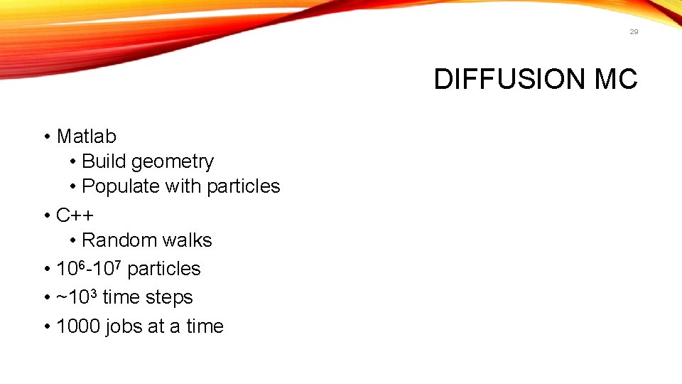 29 DIFFUSION MC • Matlab • Build geometry • Populate with particles • C++