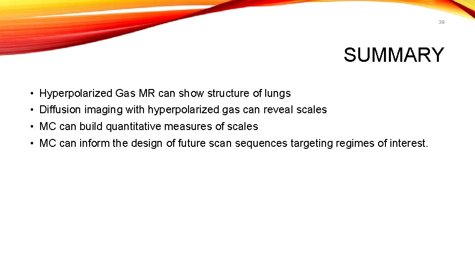 39 SUMMARY • Hyperpolarized Gas MR can show structure of lungs • Diffusion imaging