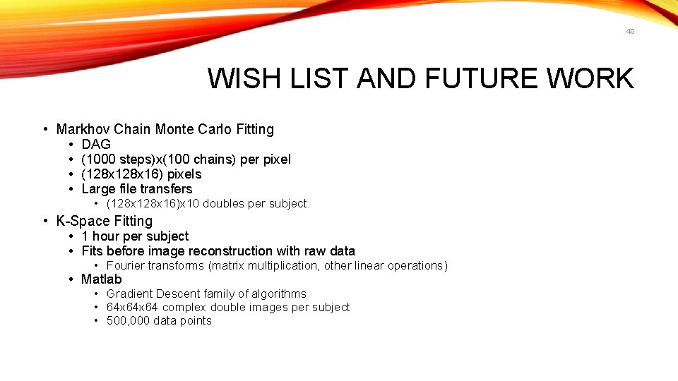 40 WISH LIST AND FUTURE WORK • Markhov Chain Monte Carlo Fitting • DAG