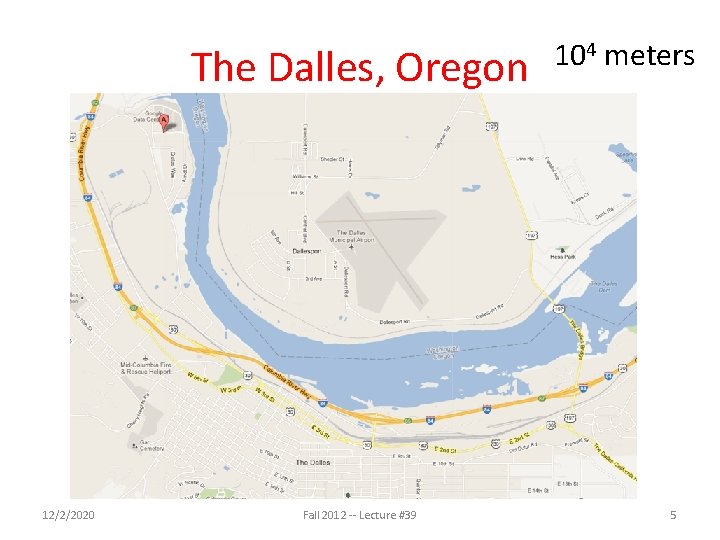 The Dalles, Oregon 12/2/2020 Fall 2012 -- Lecture #39 104 meters 5 