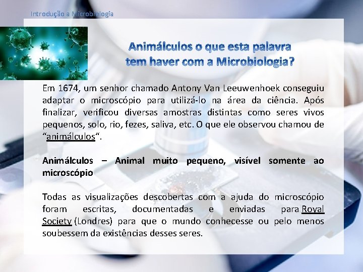 Introdução a Microbiologia Em 1674, um senhor chamado Antony Van Leeuwenhoek conseguiu adaptar o