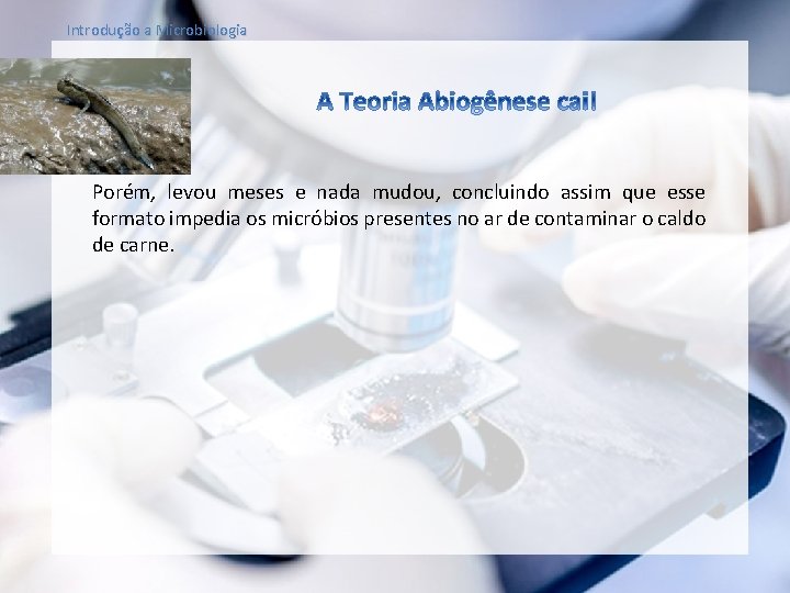 Introdução a Microbiologia Porém, levou meses e nada mudou, concluindo assim que esse formato