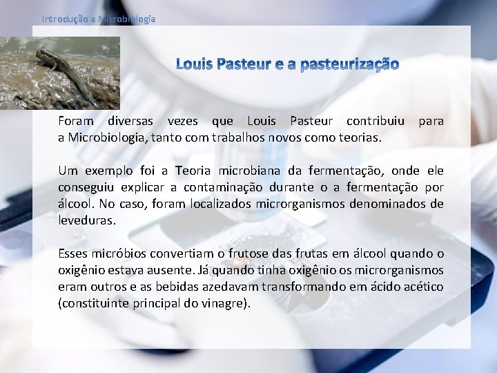 Introdução a Microbiologia Foram diversas vezes que Louis Pasteur contribuiu para a Microbiologia, tanto