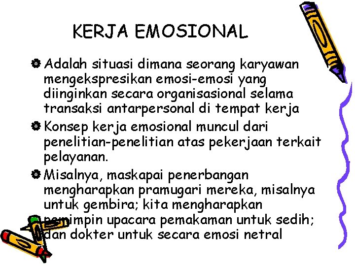 KERJA EMOSIONAL | Adalah situasi dimana seorang karyawan mengekspresikan emosi-emosi yang diinginkan secara organisasional