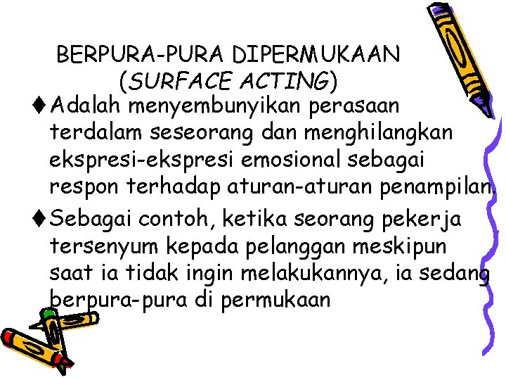 BERPURA-PURA DIPERMUKAAN (SURFACE ACTING) t Adalah menyembunyikan perasaan terdalam seseorang dan menghilangkan ekspresi-ekspresi emosional