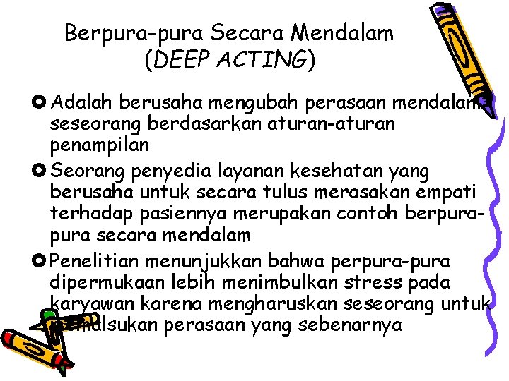 Berpura-pura Secara Mendalam (DEEP ACTING) £ Adalah berusaha mengubah perasaan mendalam seseorang berdasarkan aturan-aturan