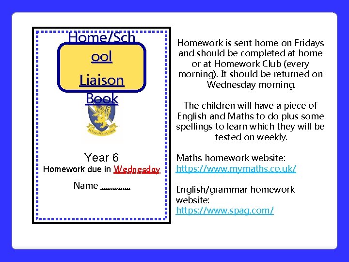 Home/Sch ool Liaison Book Homework is sent home on Fridays and should be completed Home/Sch ool Liaison Book Homework is sent home on Fridays and should be completed