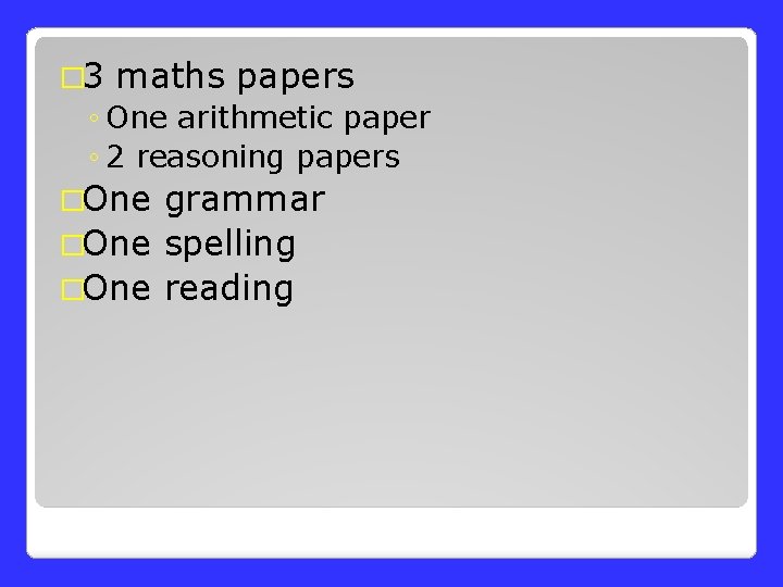 � 3 maths papers ◦ One arithmetic paper ◦ 2 reasoning papers �One grammar � 3 maths papers ◦ One arithmetic paper ◦ 2 reasoning papers �One grammar