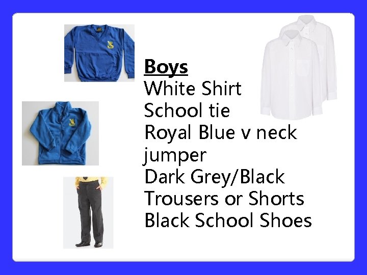 Boys White Shirt School tie Royal Blue v neck jumper Dark Grey/Black Trousers or Boys White Shirt School tie Royal Blue v neck jumper Dark Grey/Black Trousers or