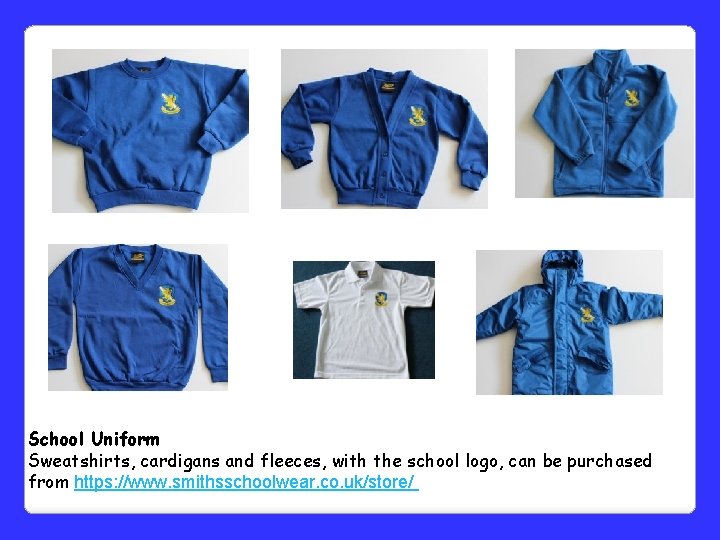 School Uniform Sweatshirts, cardigans and fleeces, with the school logo, can be purchased from School Uniform Sweatshirts, cardigans and fleeces, with the school logo, can be purchased from