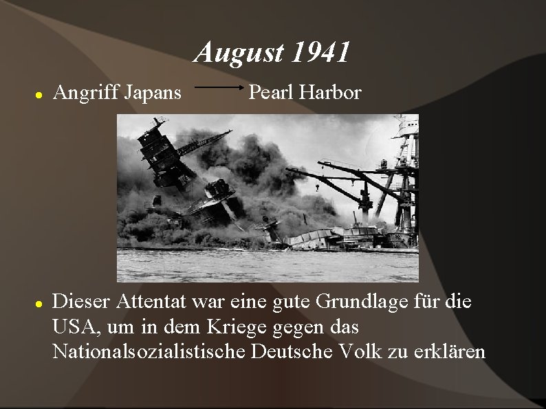 August 1941 Angriff Japans Pearl Harbor Dieser Attentat war eine gute Grundlage für die