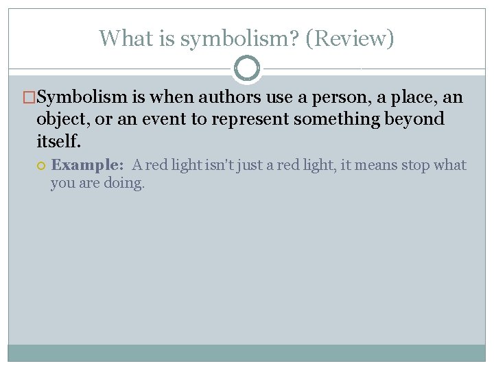 What is symbolism? (Review) �Symbolism is when authors use a person, a place, an