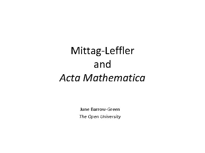 Mittag-Leffler and Acta Mathematica June Barrow-Green The Open University 