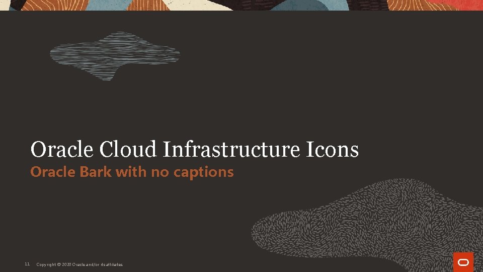 Oracle Cloud Infrastructure Icons Oracle Bark with no captions 11 Copyright © 2020 Oracle