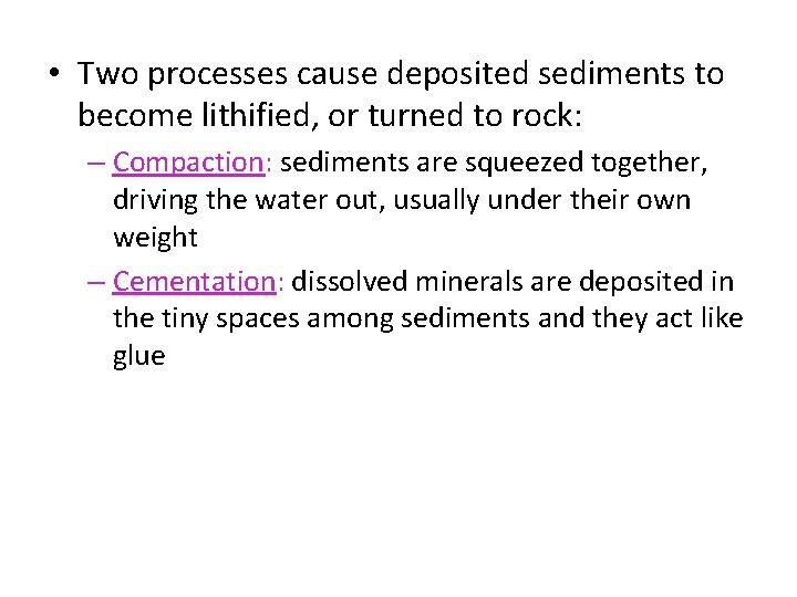  • Two processes cause deposited sediments to become lithified, or turned to rock: